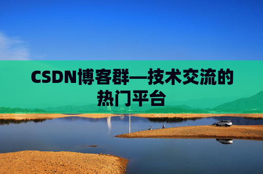 CSDN博客群—技术交流的热门平台